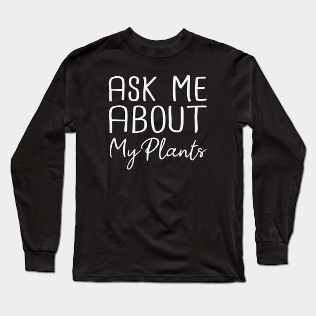 Ask Me About My Plants - Plants Lover Gift Long Sleeve T-Shirt by SKHR-M STORE